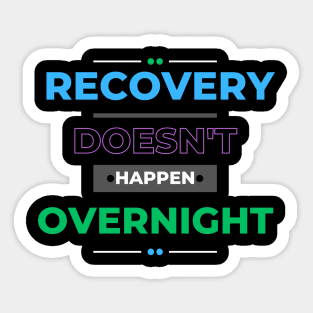 Recovery Doesn't Happen Overnight Sticker